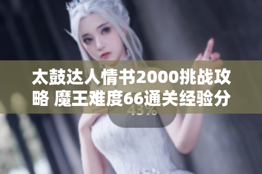 太鼓达人情书2000挑战攻略 魔王难度66通关经验分享
