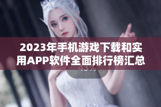 2023年手机游戏下载和实用APP软件全面排行榜汇总