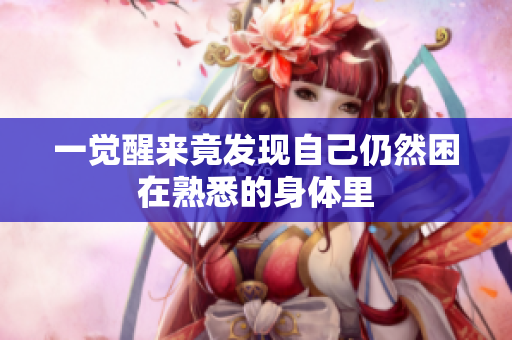 一觉醒来竟发现自己仍然困在熟悉的身体里