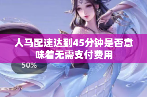 人马配速达到45分钟是否意味着无需支付费用