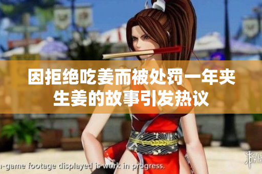 因拒绝吃姜而被处罚一年夹生姜的故事引发热议