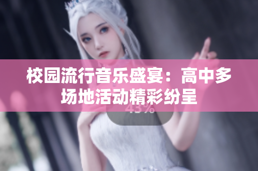 校园流行音乐盛宴：高中多场地活动精彩纷呈