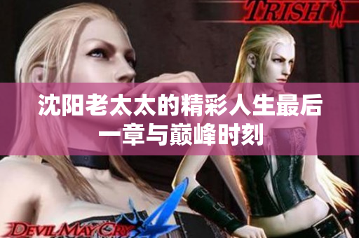 沈阳老太太的精彩人生最后一章与巅峰时刻