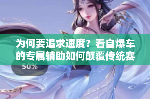 为何要追求速度？看自爆车的专属辅助如何颠覆传统赛车观念