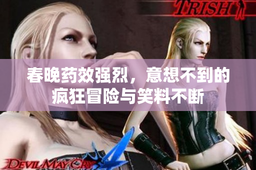 春晚药效强烈，意想不到的疯狂冒险与笑料不断