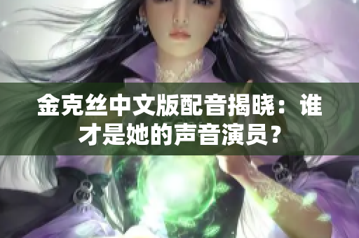 金克丝中文版配音揭晓：谁才是她的声音演员？