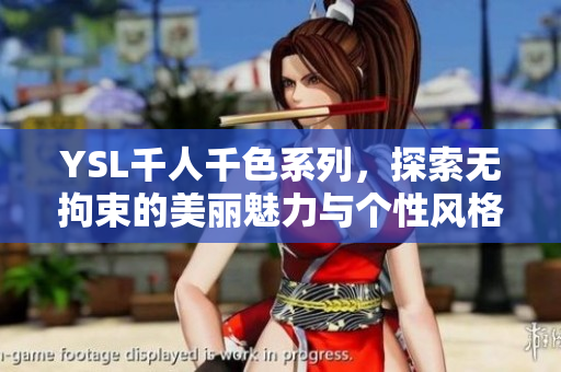 YSL千人千色系列，探索无拘束的美丽魅力与个性风格