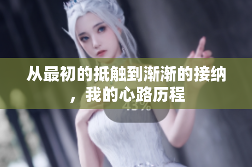 从最初的抵触到渐渐的接纳，我的心路历程