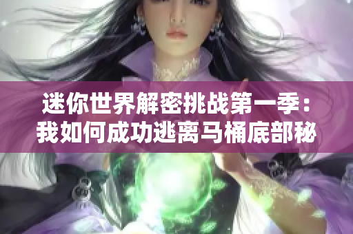 迷你世界解密挑战第一季：我如何成功逃离马桶底部秘境