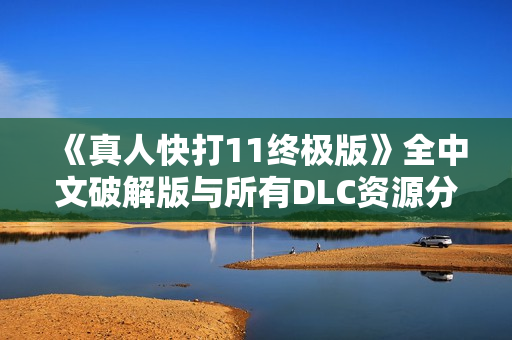 《真人快打11终极版》全中文破解版与所有DLC资源分享，轻松解压即玩