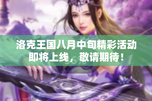 洛克王国八月中旬精彩活动即将上线，敬请期待！