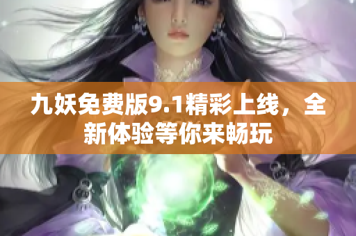 九妖免费版9.1精彩上线，全新体验等你来畅玩