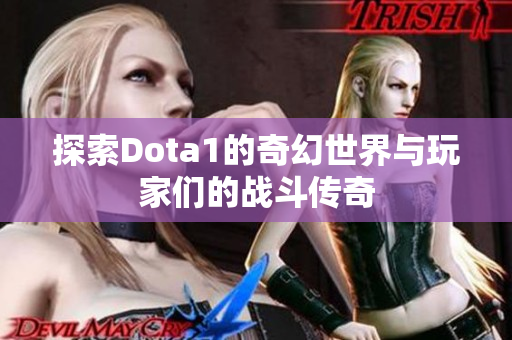 探索Dota1的奇幻世界与玩家们的战斗传奇