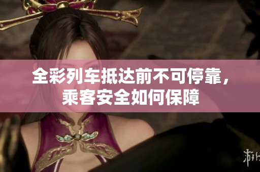 全彩列车抵达前不可停靠，乘客安全如何保障