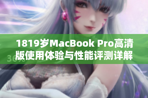 1819岁MacBook Pro高清版使用体验与性能评测详解