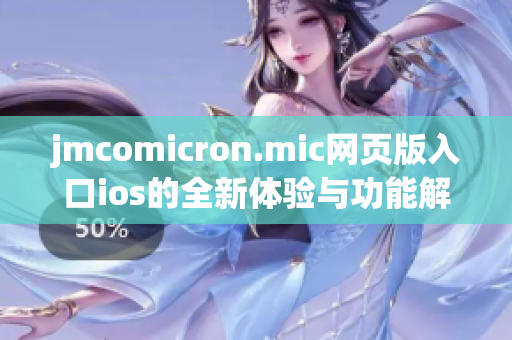 jmcomicron.mic网页版入口ios的全新体验与功能解析