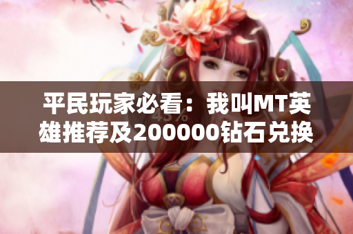 平民玩家必看：我叫MT英雄推荐及200000钻石兑换码分享