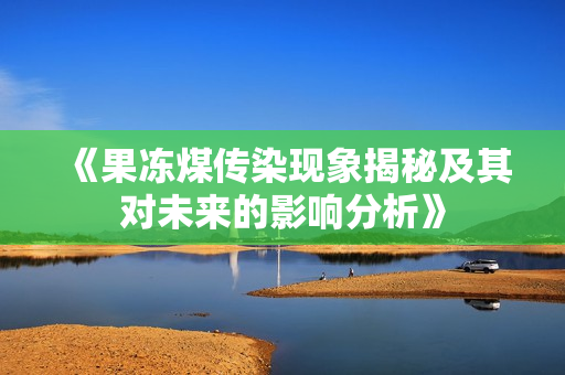 《果冻煤传染现象揭秘及其对未来的影响分析》