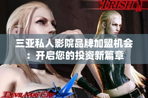 三亚私人影院品牌加盟机会：开启您的投资新篇章
