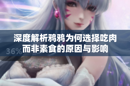 深度解析鸦鸦为何选择吃肉而非素食的原因与影响