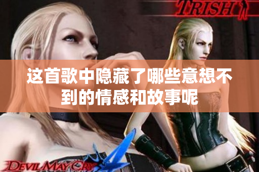 这首歌中隐藏了哪些意想不到的情感和故事呢