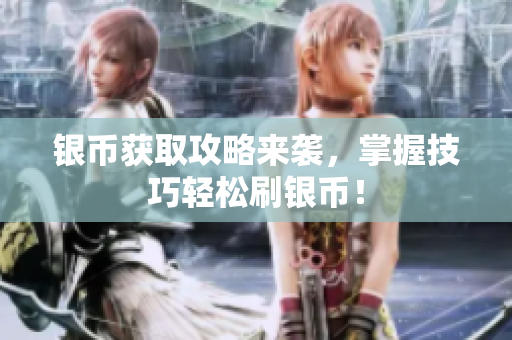 银币获取攻略来袭，掌握技巧轻松刷银币！