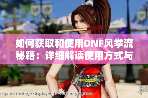 如何获取和使用DNF风拳流秘籍：详细解读使用方式与材料用途
