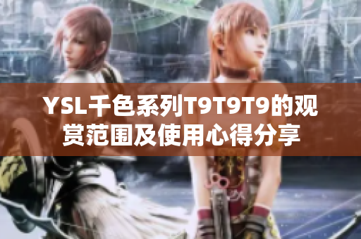 YSL千色系列T9T9T9的观赏范围及使用心得分享