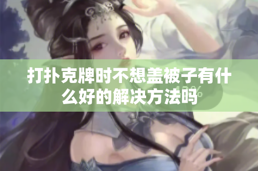 打扑克牌时不想盖被子有什么好的解决方法吗