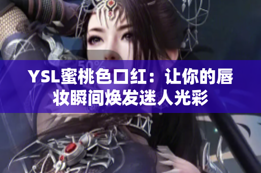 YSL蜜桃色口红：让你的唇妆瞬间焕发迷人光彩