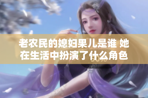 老农民的媳妇果儿是谁 她在生活中扮演了什么角色