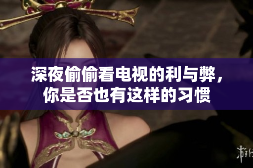 深夜偷偷看电视的利与弊，你是否也有这样的习惯