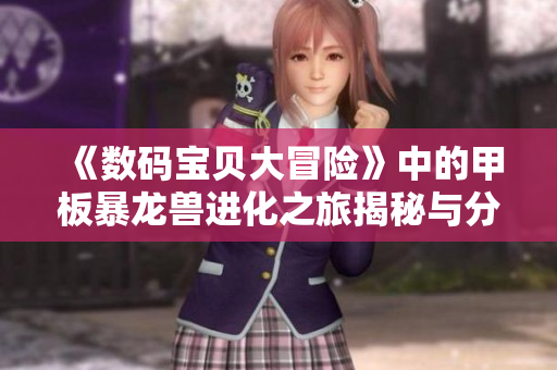 《数码宝贝大冒险》中的甲板暴龙兽进化之旅揭秘与分析