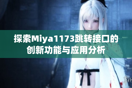 探索Miya1173跳转接口的创新功能与应用分析