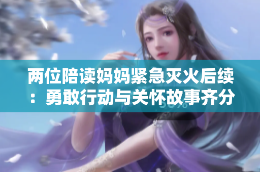 两位陪读妈妈紧急灭火后续：勇敢行动与关怀故事齐分享