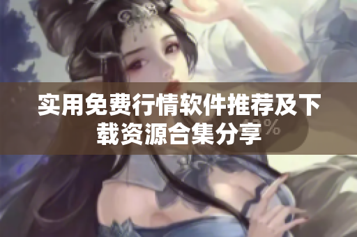 实用免费行情软件推荐及下载资源合集分享