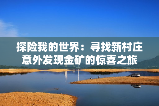 探险我的世界：寻找新村庄意外发现金矿的惊喜之旅