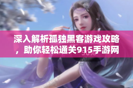 深入解析孤独黑客游戏攻略，助你轻松通关915手游网