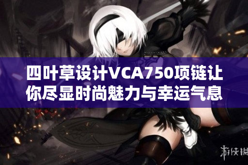 四叶草设计VCA750项链让你尽显时尚魅力与幸运气息