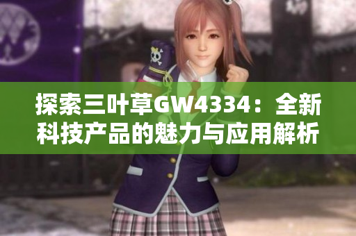 探索三叶草GW4334：全新科技产品的魅力与应用解析