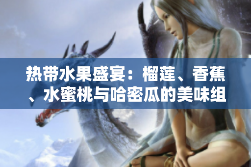 热带水果盛宴：榴莲、香蕉、水蜜桃与哈密瓜的美味组合
