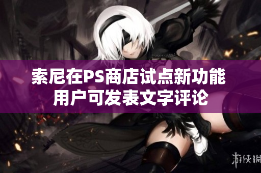 索尼在PS商店试点新功能 用户可发表文字评论