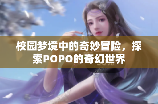校园梦境中的奇妙冒险，探索POPO的奇幻世界