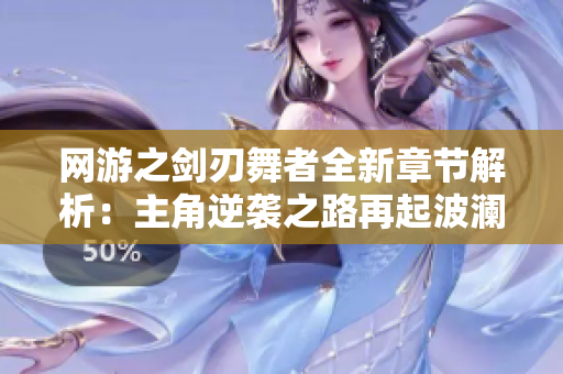 网游之剑刃舞者全新章节解析：主角逆袭之路再起波澜