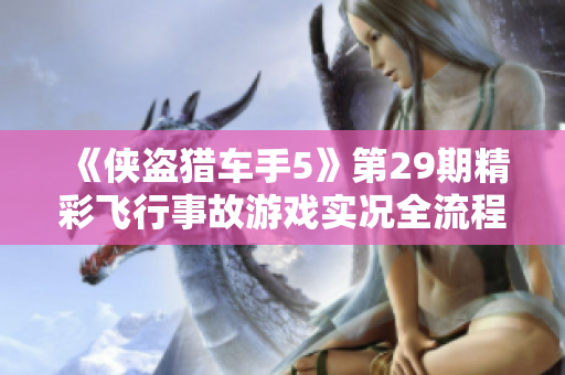 《侠盗猎车手5》第29期精彩飞行事故游戏实况全流程分享
