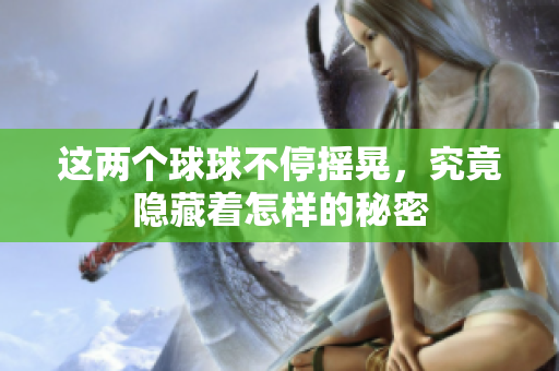 这两个球球不停摇晃，究竟隐藏着怎样的秘密