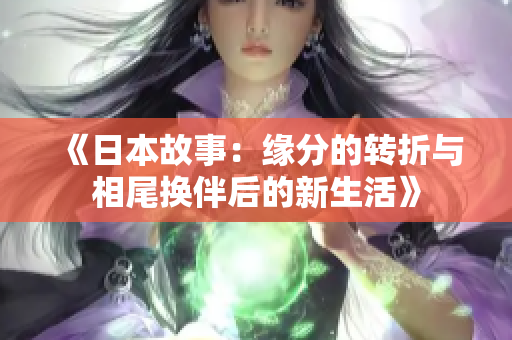 《日本故事：缘分的转折与相尾换伴后的新生活》