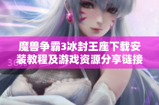 魔兽争霸3冰封王座下载安装教程及游戏资源分享链接