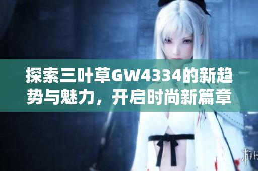 探索三叶草GW4334的新趋势与魅力，开启时尚新篇章
