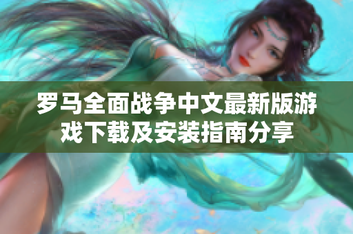 罗马全面战争中文最新版游戏下载及安装指南分享